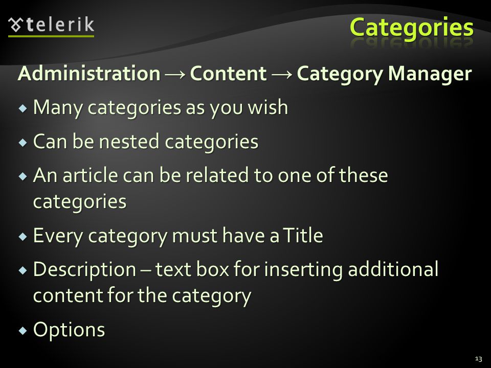 13 Administration → Content → Category Manager  Many categories as you wish  Can be nested categories  An article can be related to one of these categories  Every category must have a Title  Description – text box for inserting additional content for the category  Options