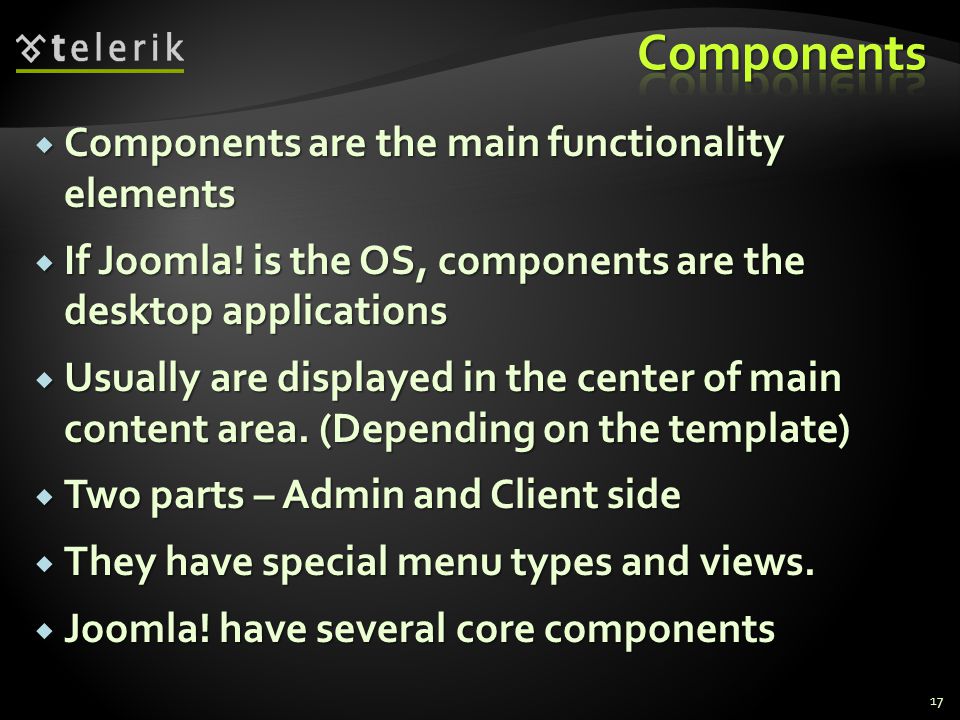 17  Components are the main functionality elements  If Joomla.