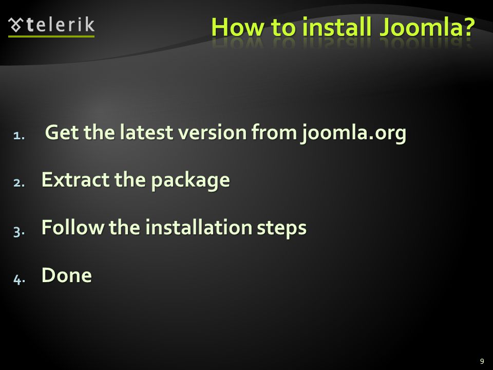 1. Get the latest version from joomla.org 2. Extract the package 3.