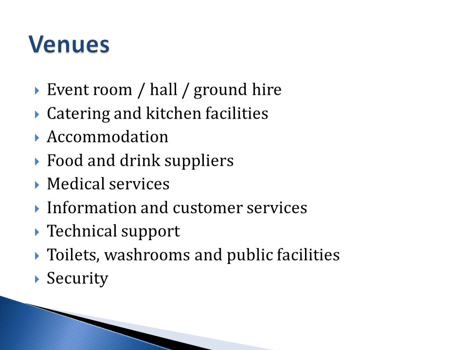  Event room / hall / ground hire  Catering and kitchen facilities  Accommodation  Food and drink suppliers  Medical services  Information and customer services  Technical support  Toilets, washrooms and public facilities  Security