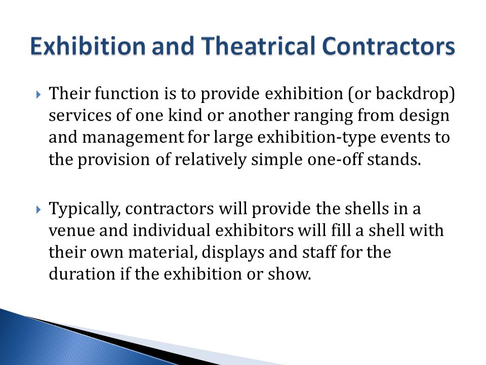  Their function is to provide exhibition (or backdrop) services of one kind or another ranging from design and management for large exhibition-type events to the provision of relatively simple one-off stands.