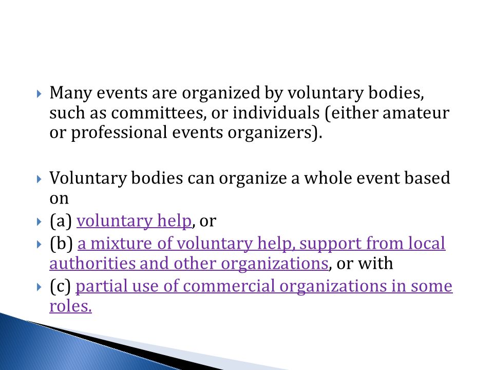  Many events are organized by voluntary bodies, such as committees, or individuals (either amateur or professional events organizers).