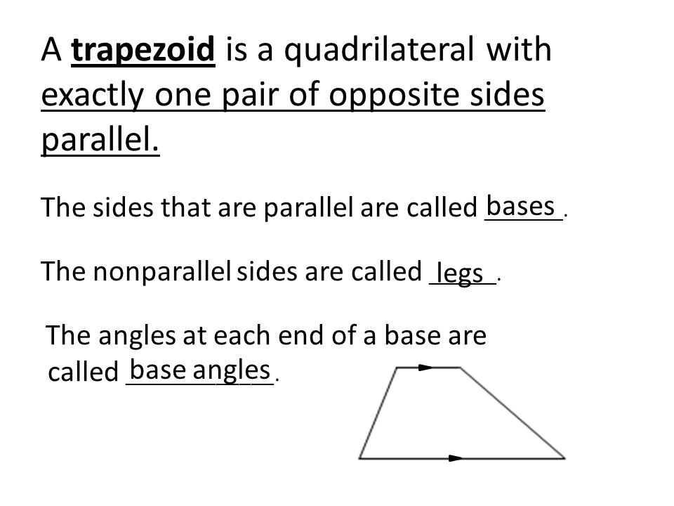 A trapezoid is a quadrilateral with exactly one pair of opposite sides parallel.