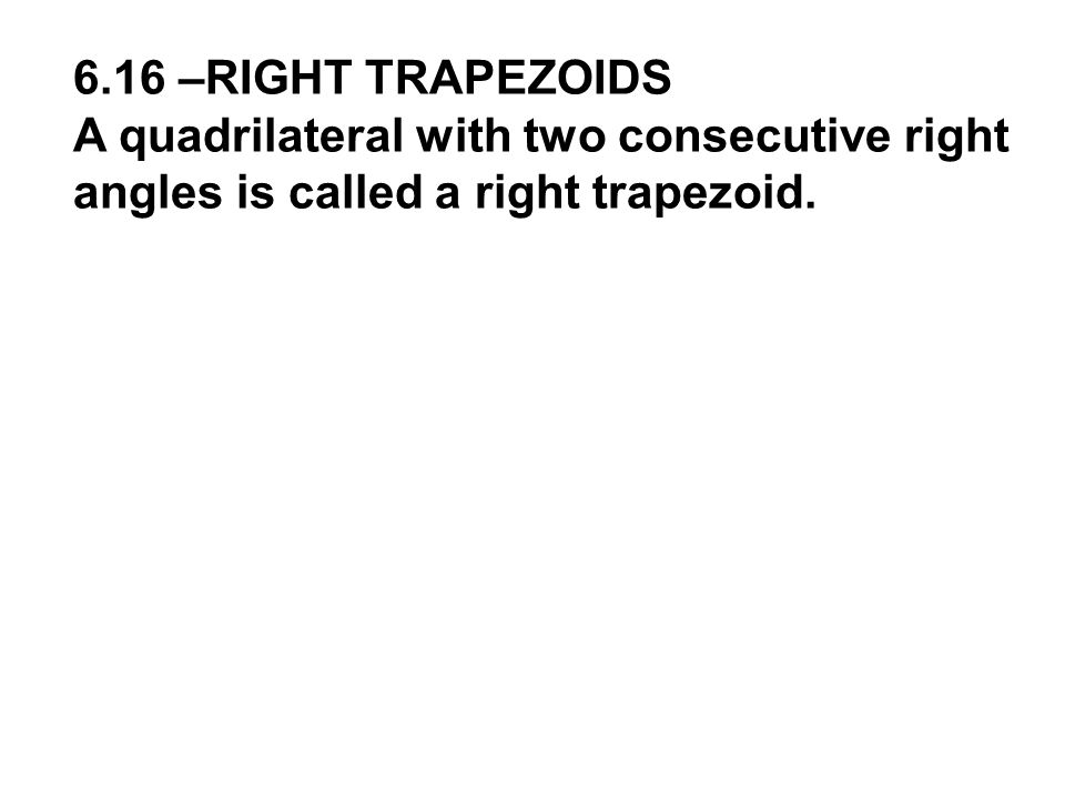 6.16 –RIGHT TRAPEZOIDS A quadrilateral with two consecutive right angles is called a right trapezoid.