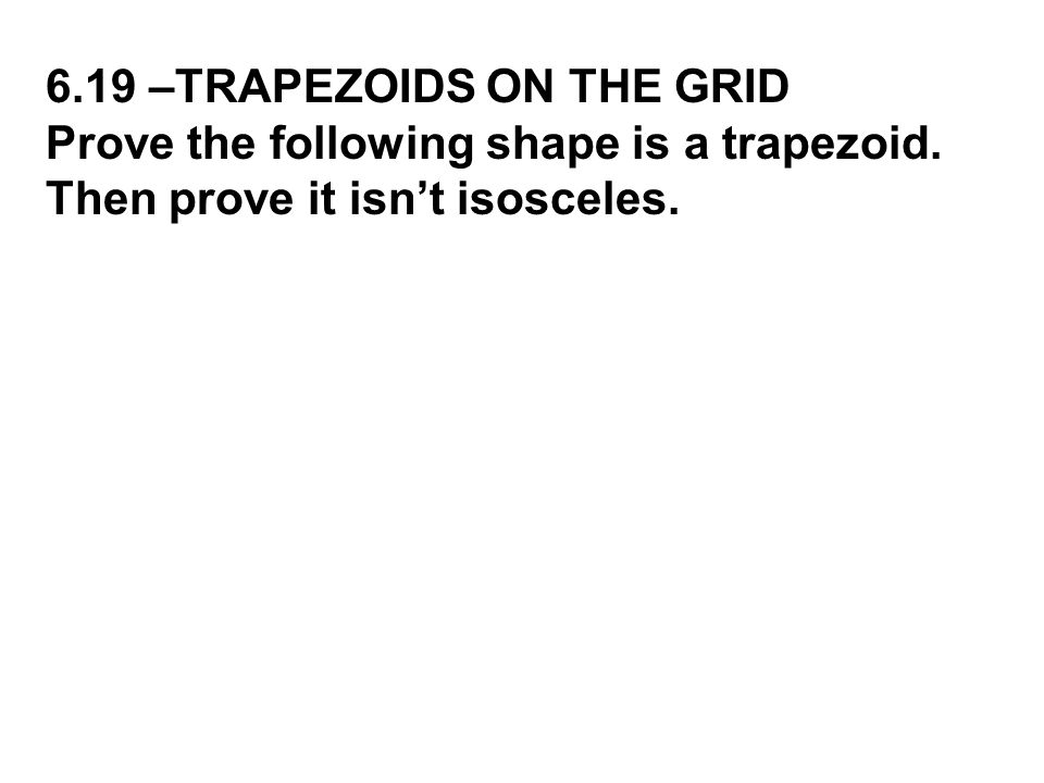 6.19 –TRAPEZOIDS ON THE GRID Prove the following shape is a trapezoid.