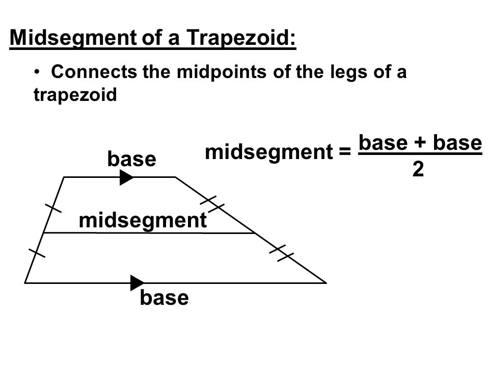 Midsegment of a Trapezoid: Connects the midpoints of the legs of a trapezoid midsegment base midsegment = base + base 2