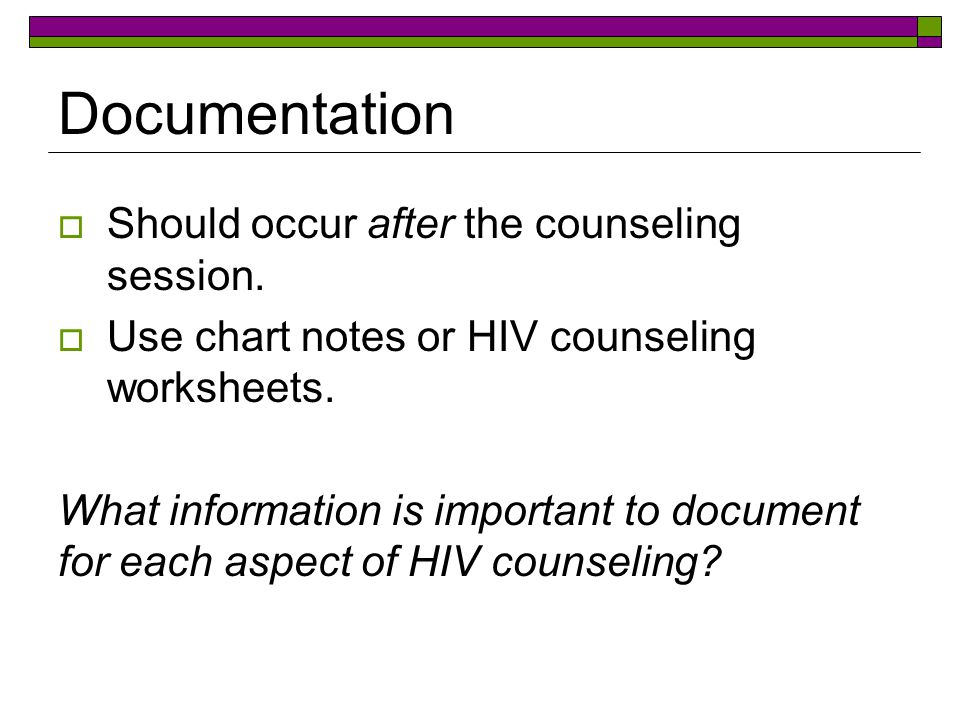 Documentation  Should occur after the counseling session.