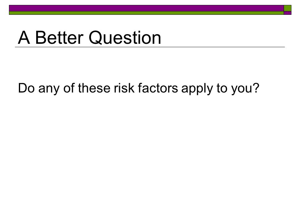 Do any of these risk factors apply to you A Better Question