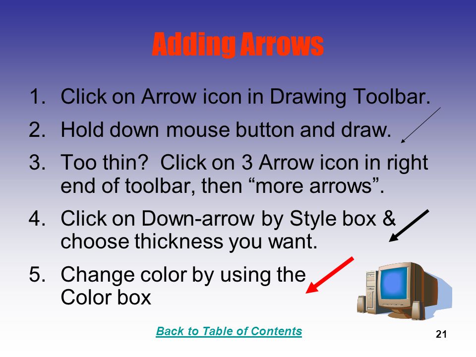 Back to Table of Contents 21 Adding Arrows 1.Click on Arrow icon in Drawing Toolbar.