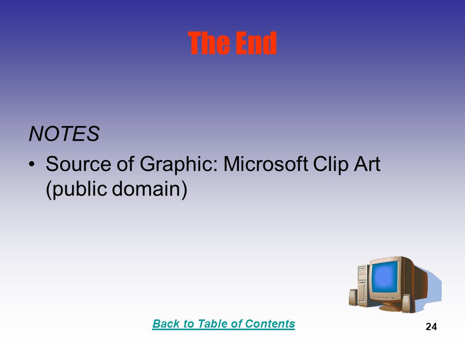 Back to Table of Contents 24 The End NOTES Source of Graphic: Microsoft Clip Art (public domain)