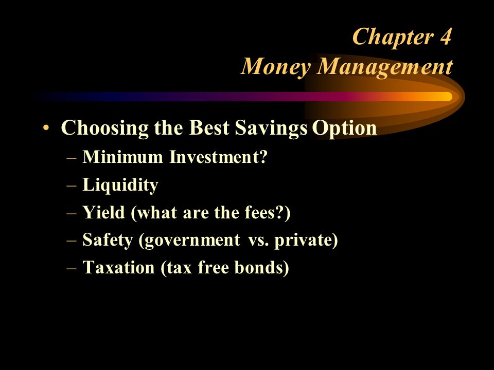 Chapter 4 Money Management Choosing the Best Savings Option –Minimum Investment.
