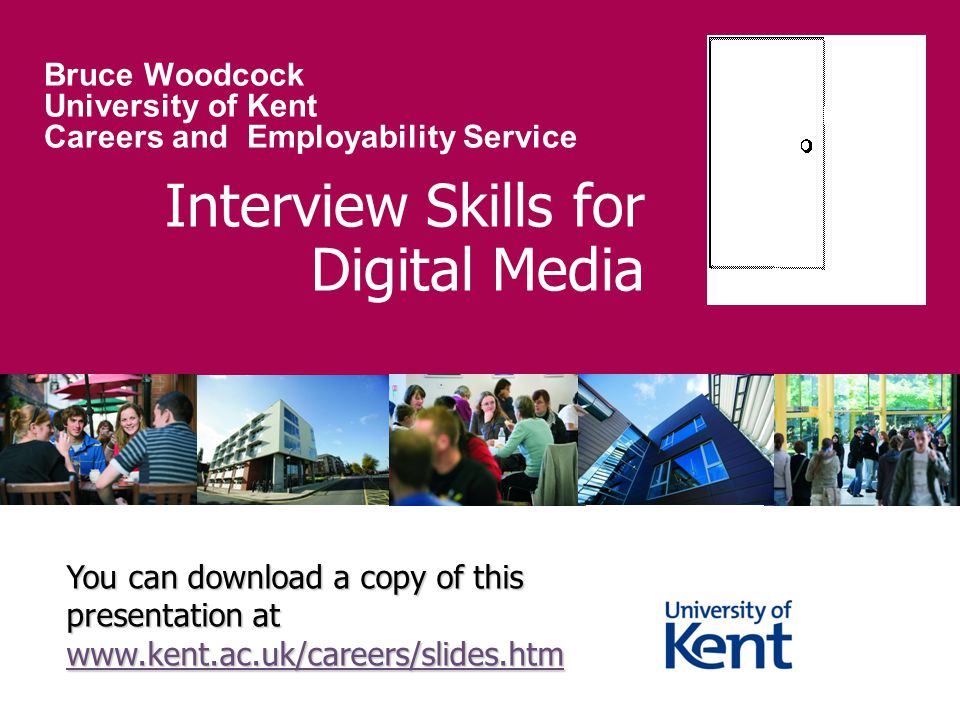 Interview Skills for Digital Media Bruce Woodcock University of Kent Careers and Employability Service You can download a copy of this presentation at