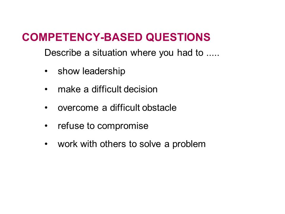 COMPETENCY-BASED QUESTIONS Describe a situation where you had to.....