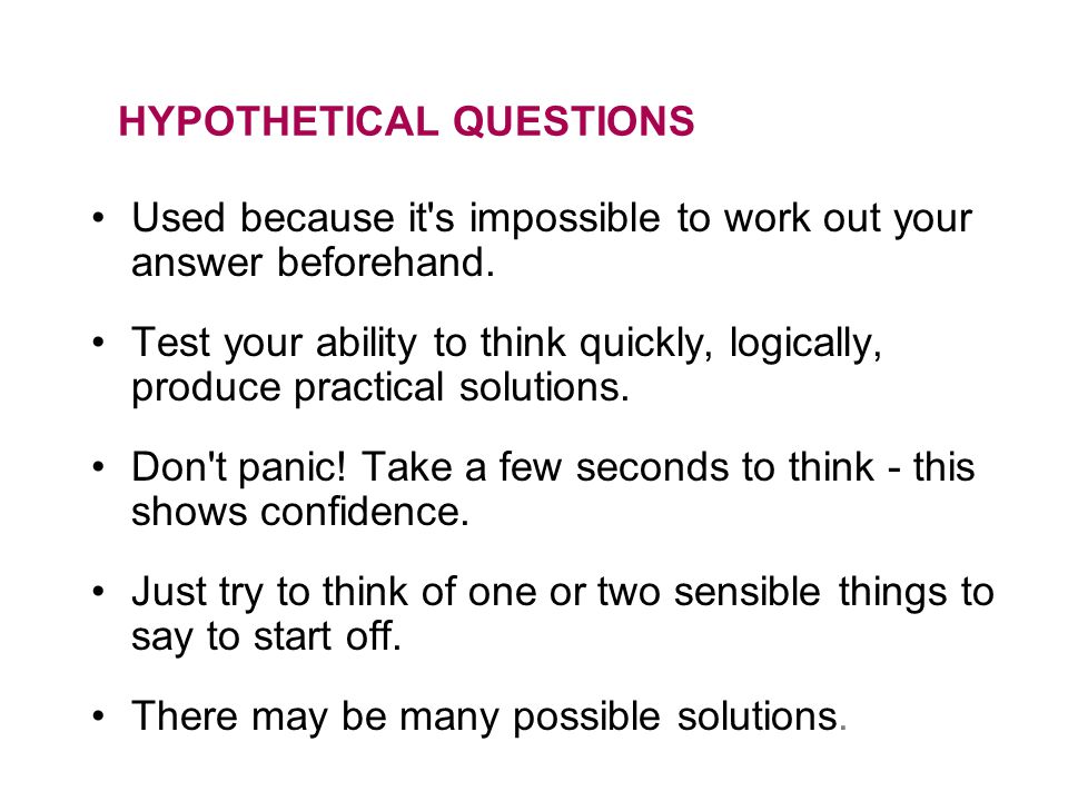 HYPOTHETICAL QUESTIONS Used because it s impossible to work out your answer beforehand.