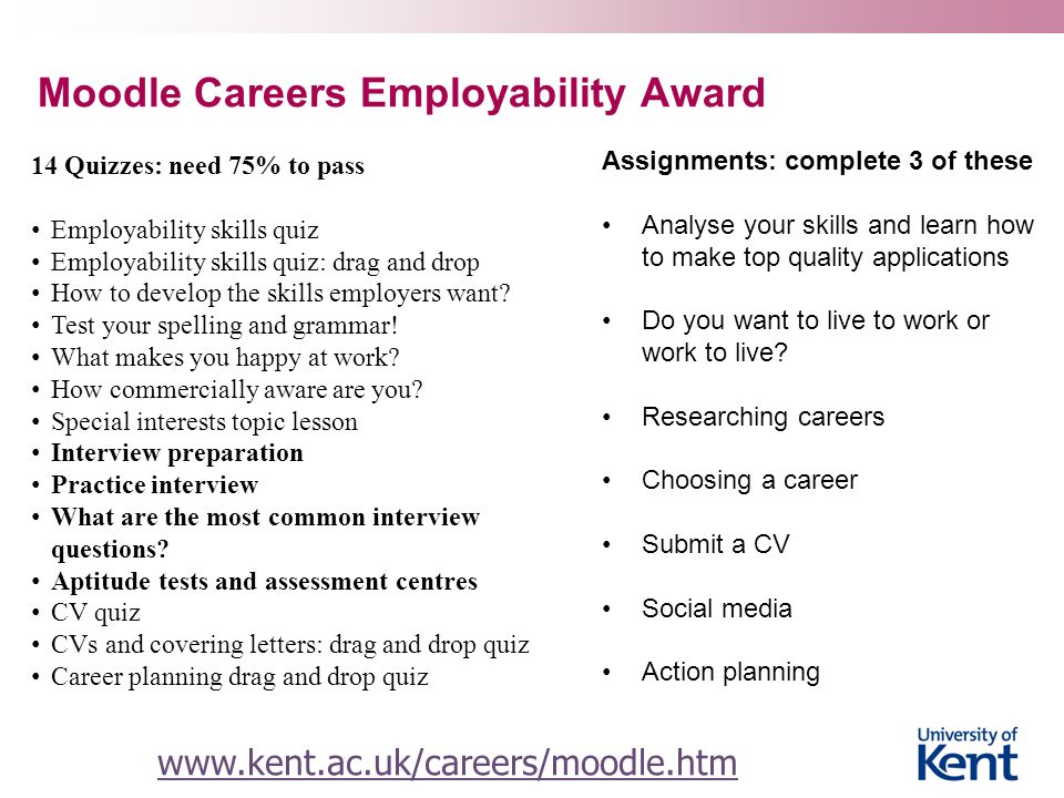 Moodle Careers Employability Award   Assignments: complete 3 of these Analyse your skills and learn how to make top quality applications Do you want to live to work or work to live.