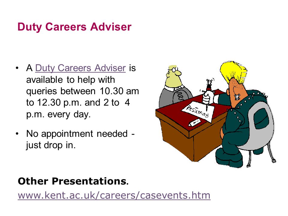 Duty Careers Adviser A Duty Careers Adviser is available to help with queries between am to p.m.