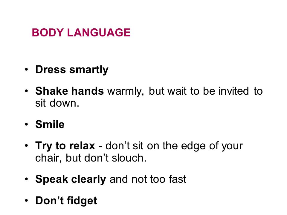 BODY LANGUAGE Dress smartly Shake hands warmly, but wait to be invited to sit down.