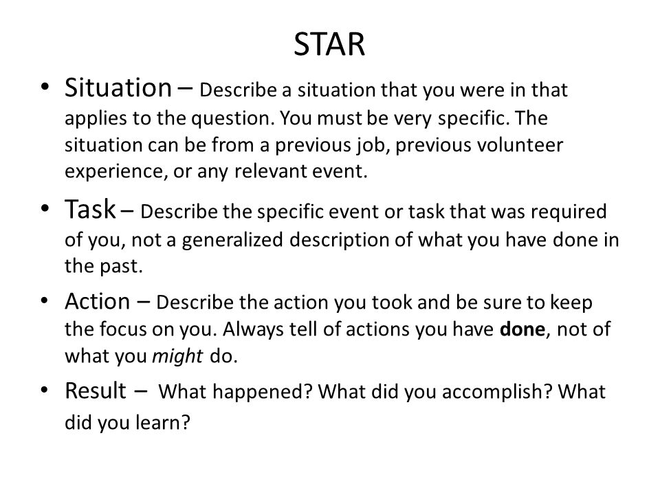 STAR Situation – Describe a situation that you were in that applies to the question.