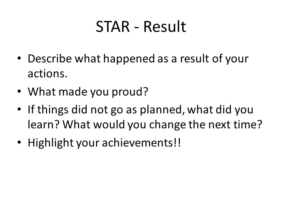 STAR - Result Describe what happened as a result of your actions.