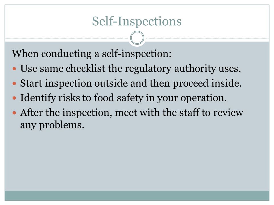 Self-Inspections When conducting a self-inspection: Use same checklist the regulatory authority uses.