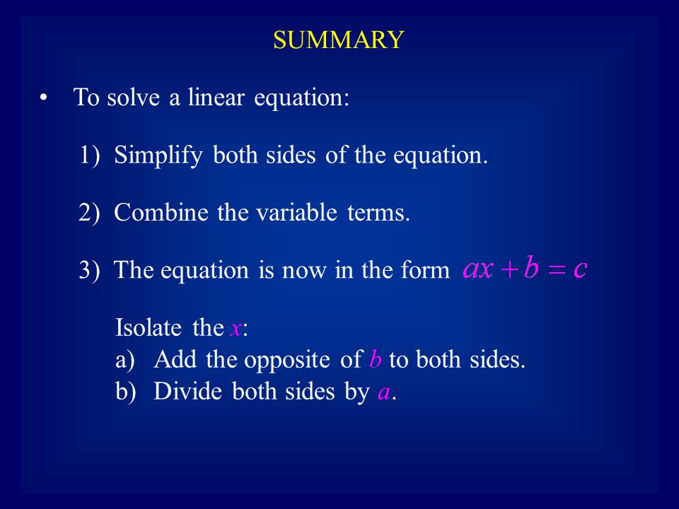 SUMMARY To solve a linear equation: 1) Simplify both sides of the equation.