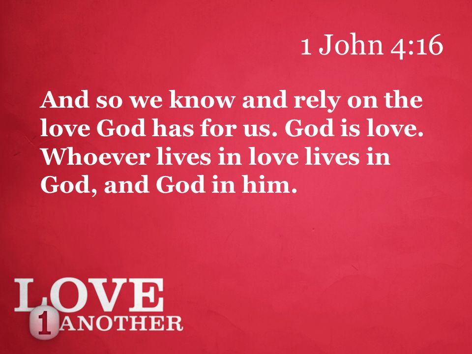 1 John 4:16 And so we know and rely on the love God has for us.