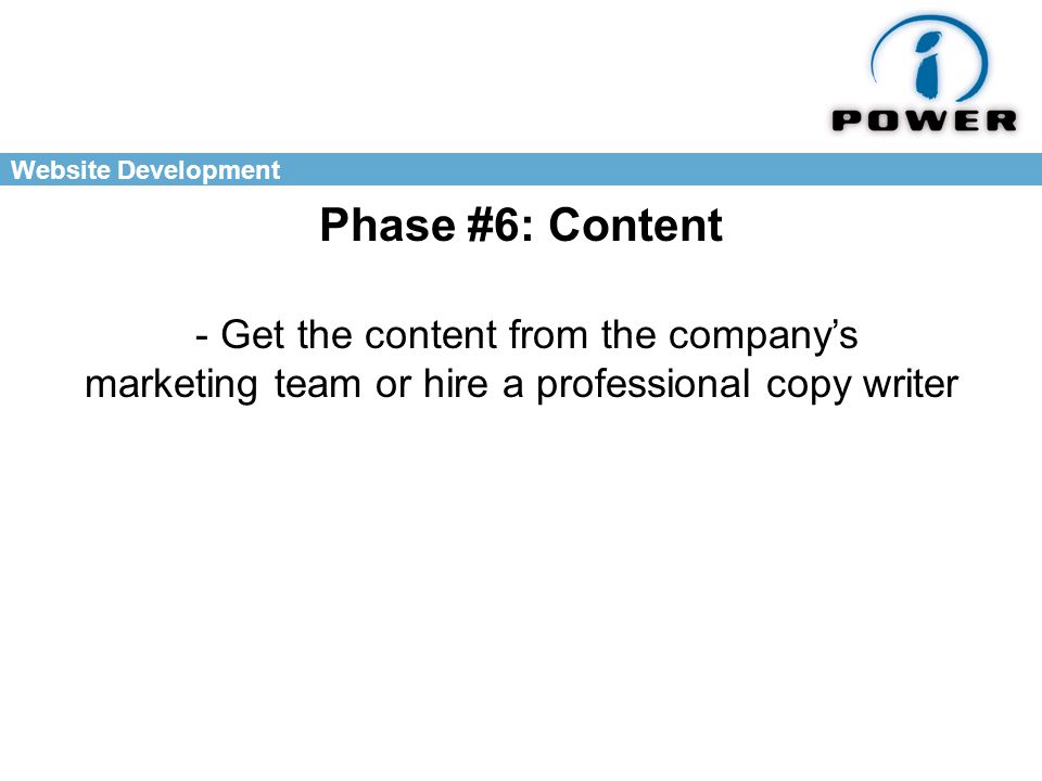Website Development Phase #6: Content - Get the content from the company’s marketing team or hire a professional copy writer
