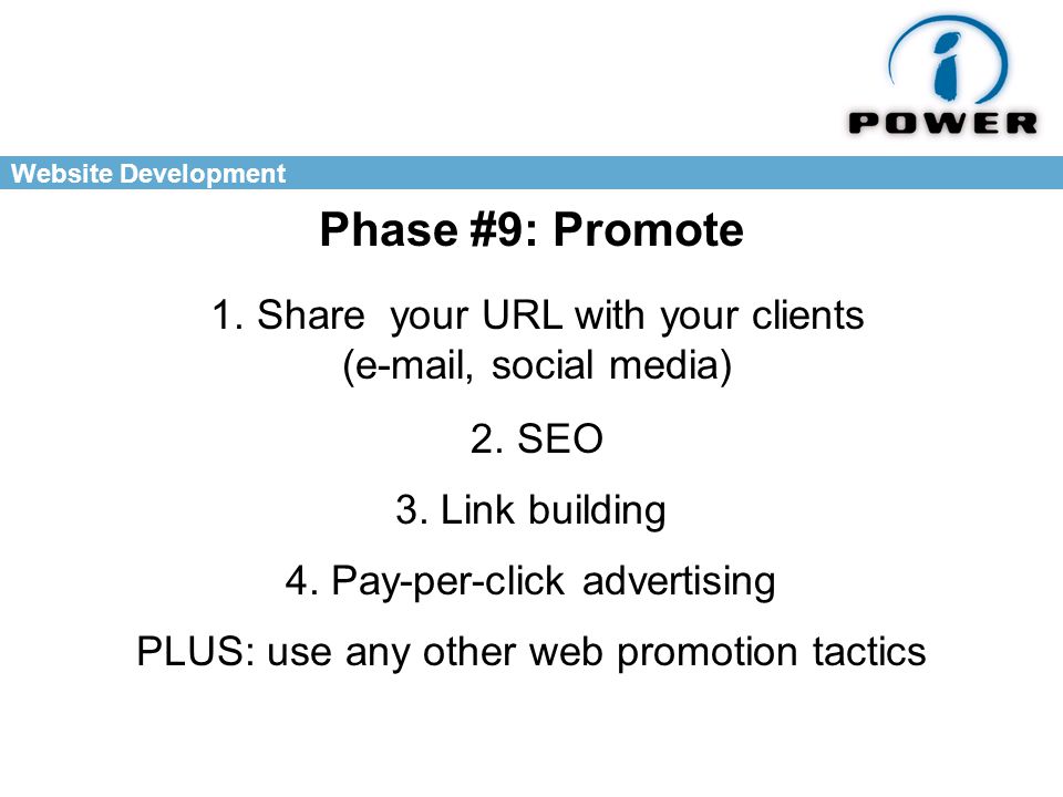 Website Development Phase #9: Promote 1. Share your URL with your clients ( , social media) 2.