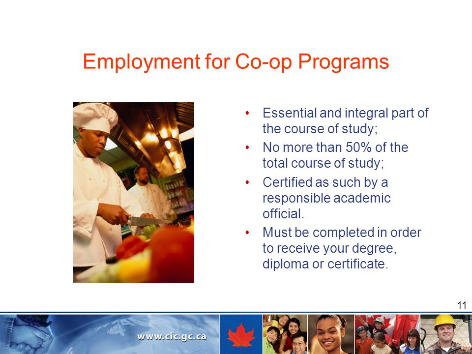 11 Employment for Co-op Programs Essential and integral part of the course of study; No more than 50% of the total course of study; Certified as such by a responsible academic official.