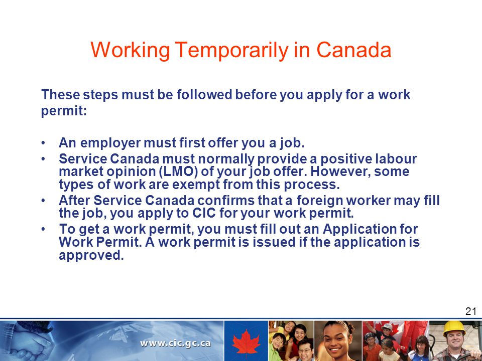 21 Working Temporarily in Canada These steps must be followed before you apply for a work permit: An employer must first offer you a job.