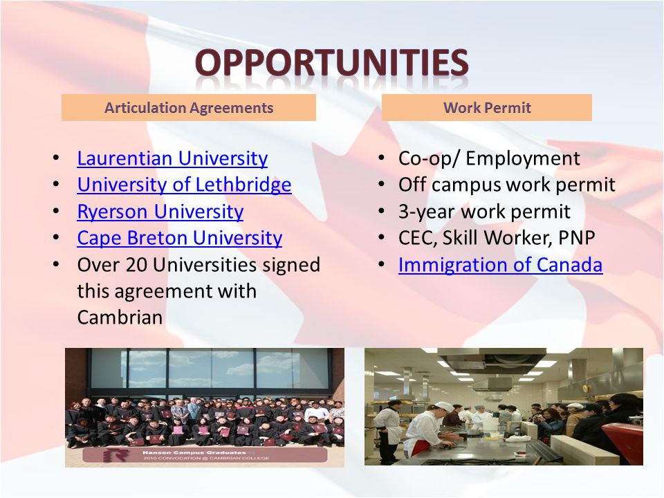 Laurentian University University of Lethbridge Ryerson University Cape Breton University Over 20 Universities signed this agreement with Cambrian Co-op/ Employment Off campus work permit 3-year work permit CEC, Skill Worker, PNP Immigration of Canada
