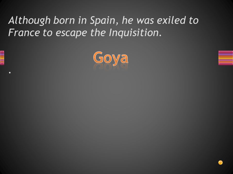 Although born in Spain, he was exiled to France to escape the Inquisition..