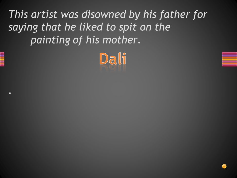 This artist was disowned by his father for saying that he liked to spit on the painting of his mother..