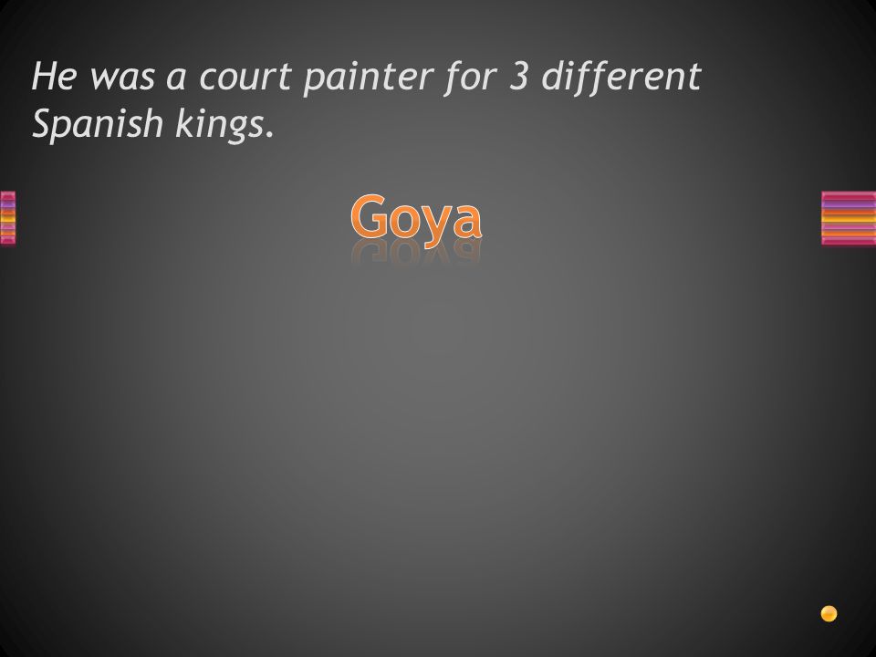 He was a court painter for 3 different Spanish kings.