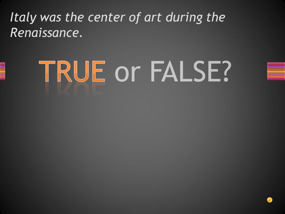 TRUE or FALSE Italy was the center of art during the Renaissance.