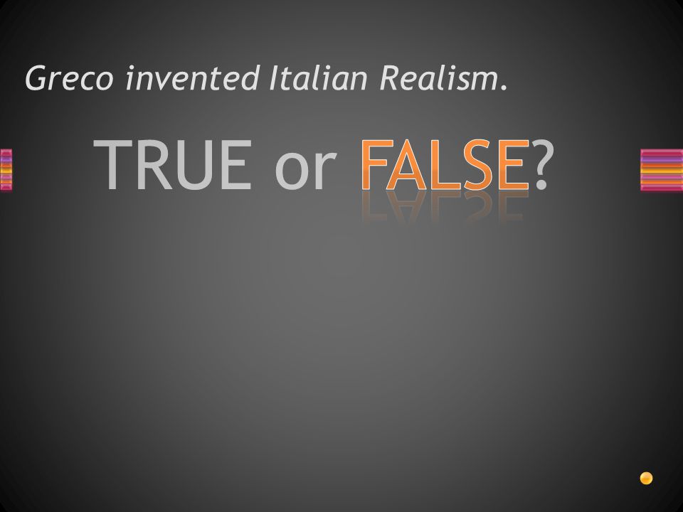 TRUE or FALSE Greco invented Italian Realism.