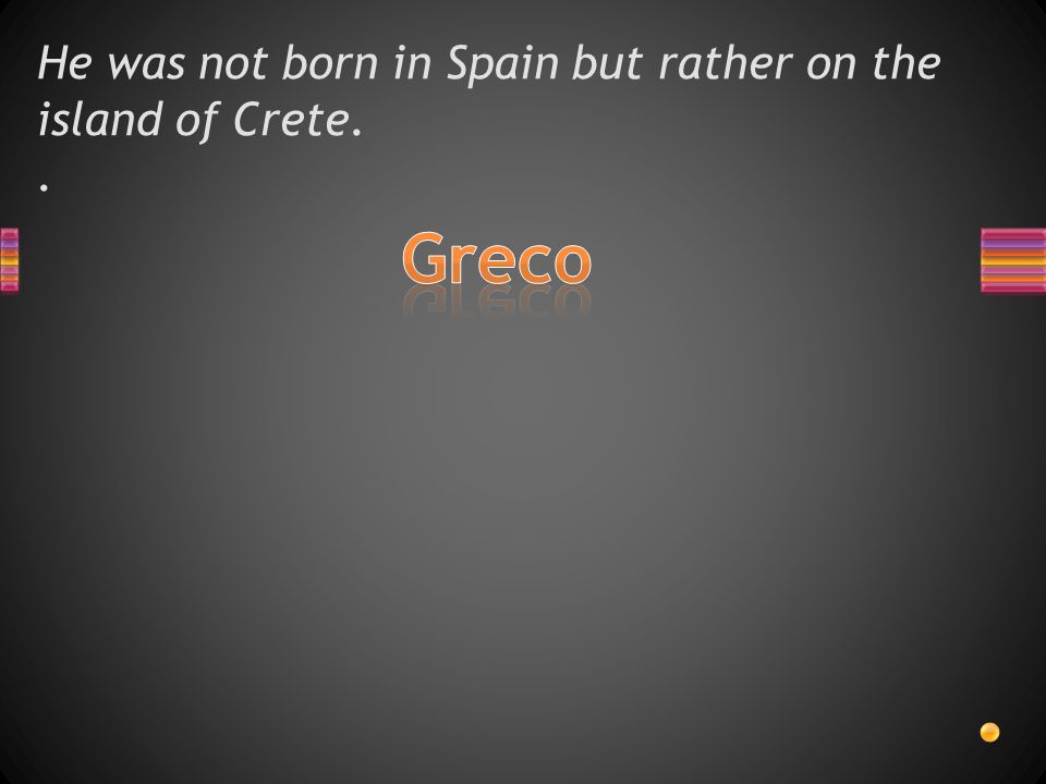 He was not born in Spain but rather on the island of Crete..