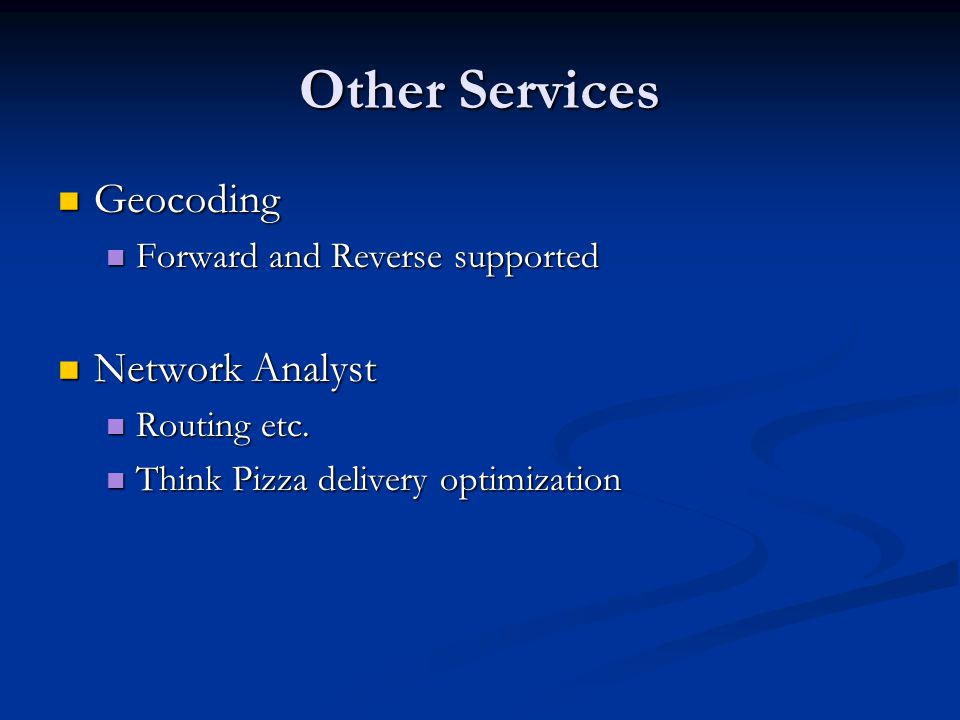 Other Services Geocoding Geocoding Forward and Reverse supported Forward and Reverse supported Network Analyst Network Analyst Routing etc.
