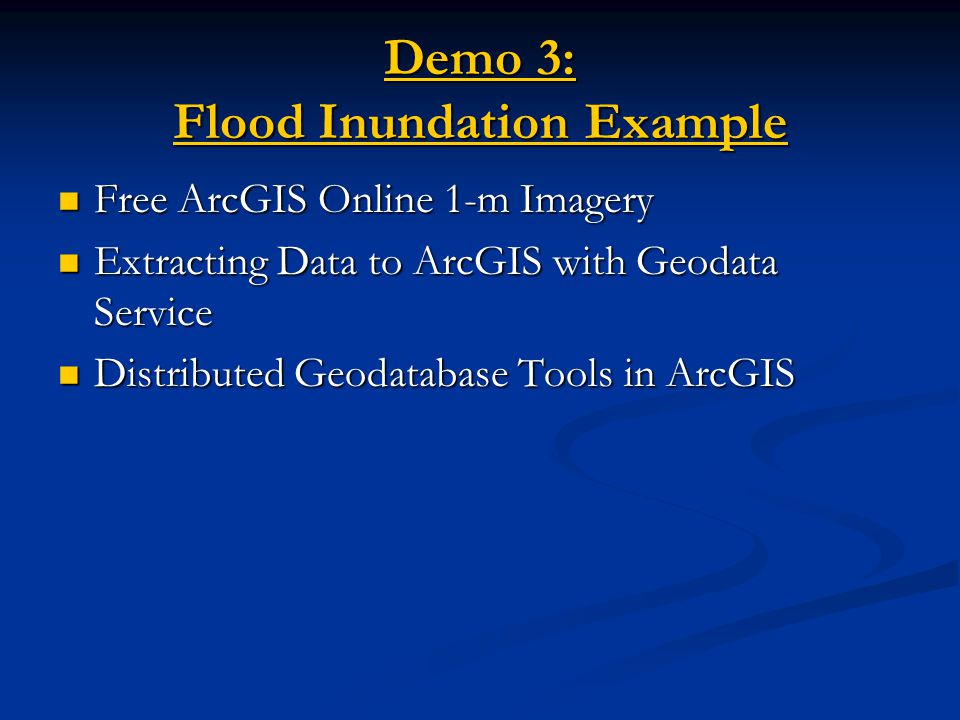 Demo 3: Flood Inundation Example Demo 3: Flood Inundation Example Free ArcGIS Online 1-m Imagery Free ArcGIS Online 1-m Imagery Extracting Data to ArcGIS with Geodata Service Extracting Data to ArcGIS with Geodata Service Distributed Geodatabase Tools in ArcGIS Distributed Geodatabase Tools in ArcGIS