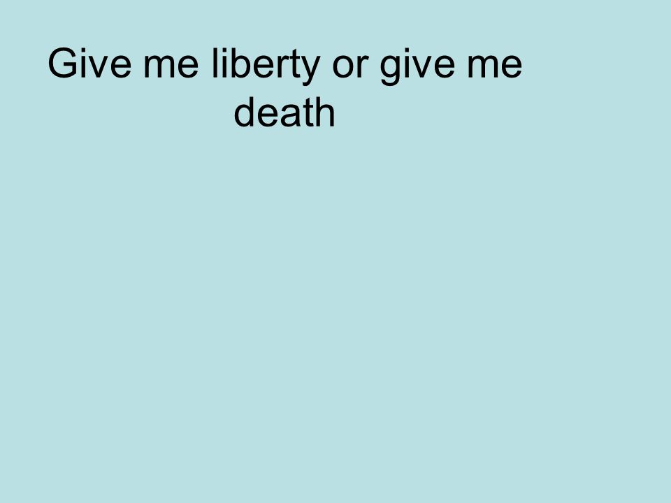 Give me liberty or give me death