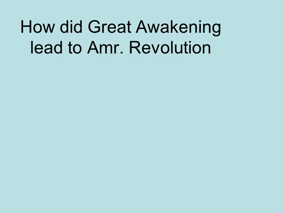 How did Great Awakening lead to Amr. Revolution