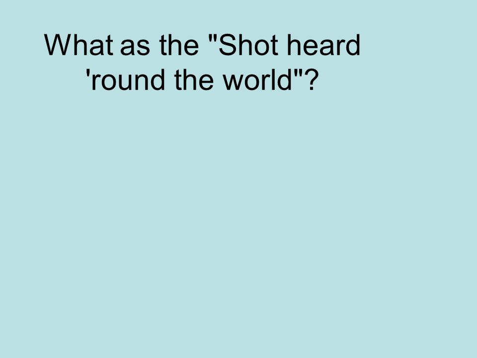 What as the Shot heard round the world