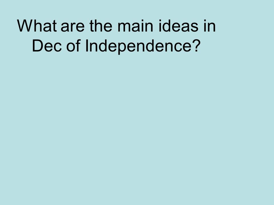 What are the main ideas in Dec of Independence