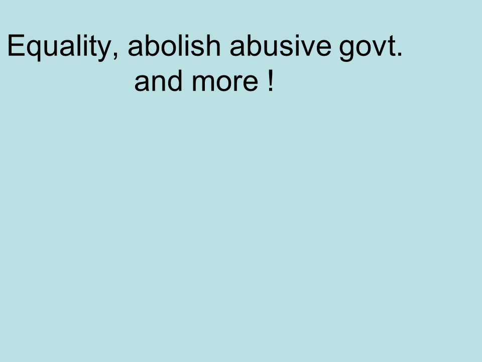 Equality, abolish abusive govt. and more !