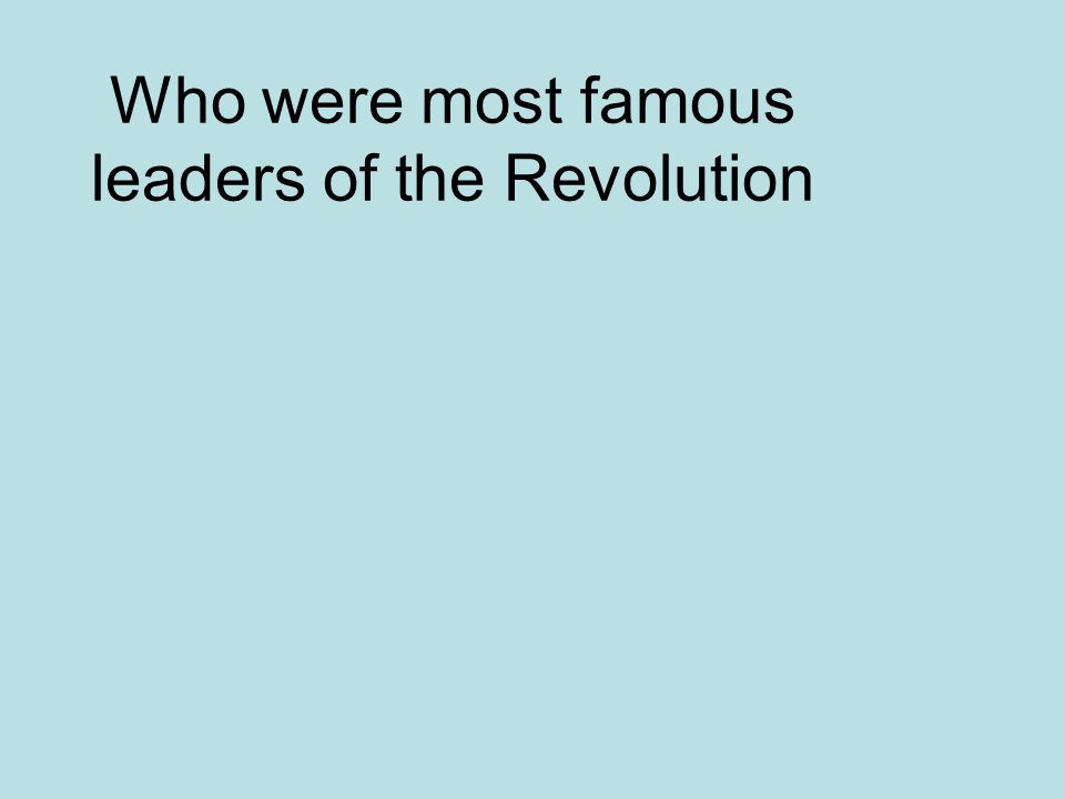 Who were most famous leaders of the Revolution