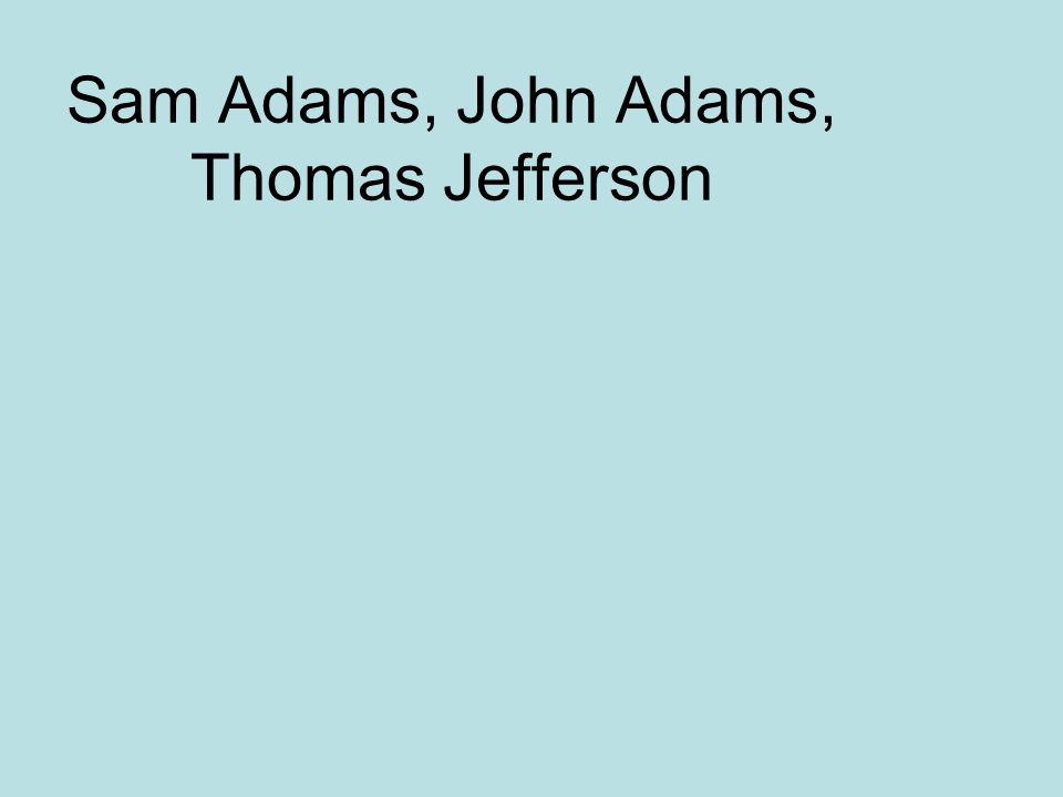 Sam Adams, John Adams, Thomas Jefferson