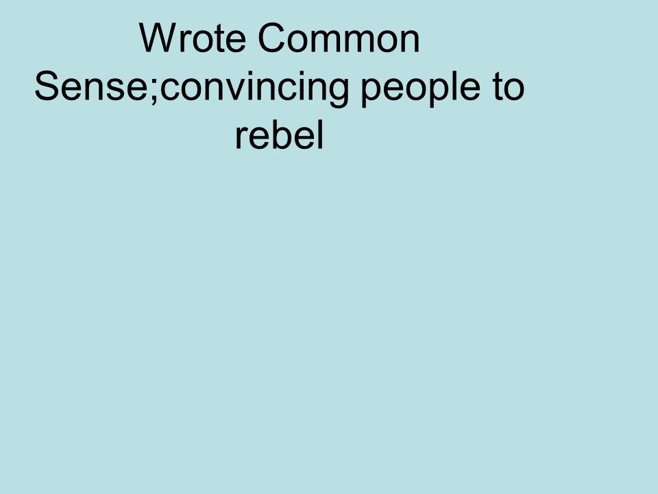 Wrote Common Sense;convincing people to rebel