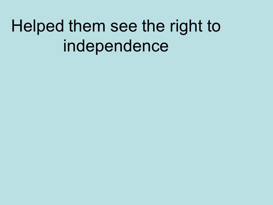 Helped them see the right to independence