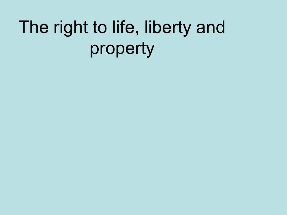The right to life, liberty and property