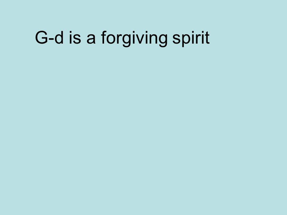 G-d is a forgiving spirit